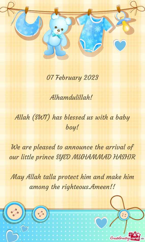 07 February 2023 Alhamdulillah!  Allah (SWT) has blessed us with a baby boy! We are pleased