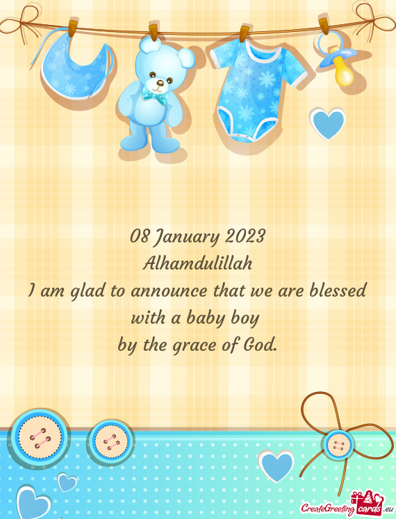 08 January 2023 Alhamdulillah I am glad to announce that we are blessed with a baby boy by the g