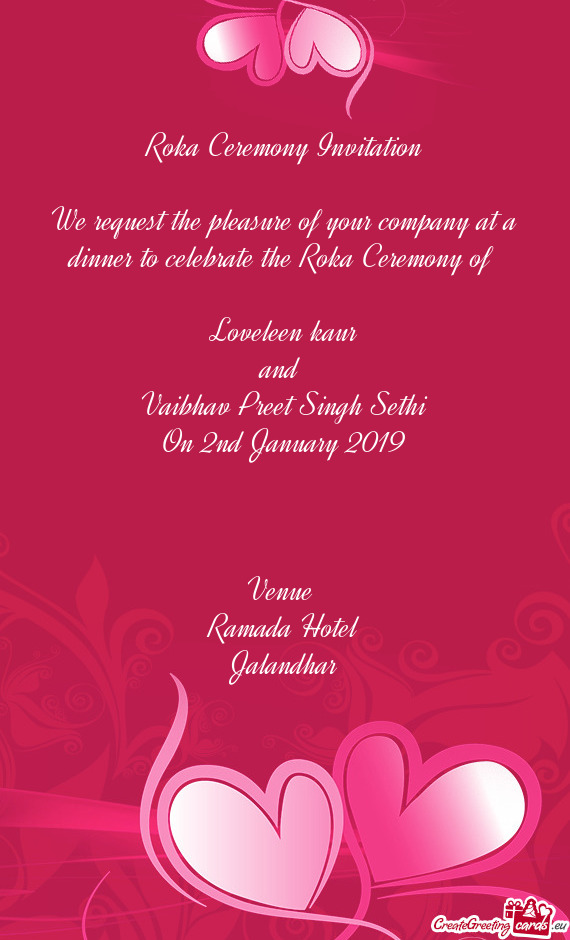 A Ceremony of 
 
 Loveleen kaur
 and 
 Vaibhav Preet Singh Sethi
 On 2nd January 2019
 
 
 
 Venue