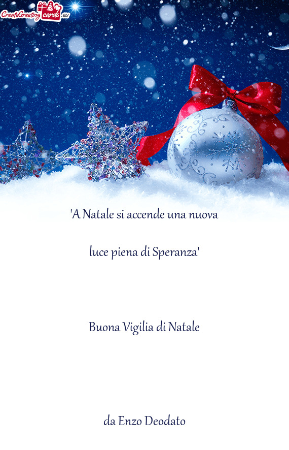 "A Natale si accende una nuova
 
 luce piena di Speranza"
 
 
 
 Buona Vigilia di Natale
 
 
 
 
 da