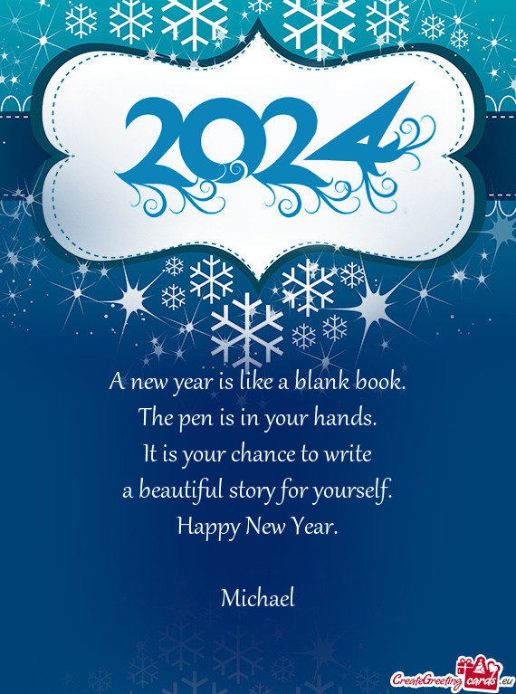 A new year is like a blank book.  The pen is in your