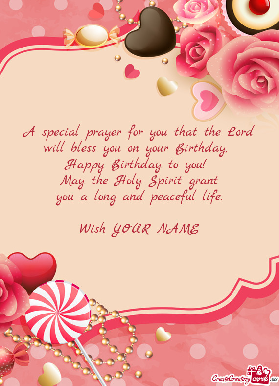 A special prayer for you that the Lord  will bless you on your Birthday,