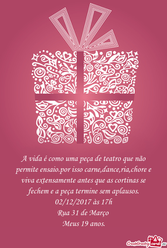 A vida é como uma peça de teatro que não permite ensaio.por isso carne,dance,ria,chore e viva ext