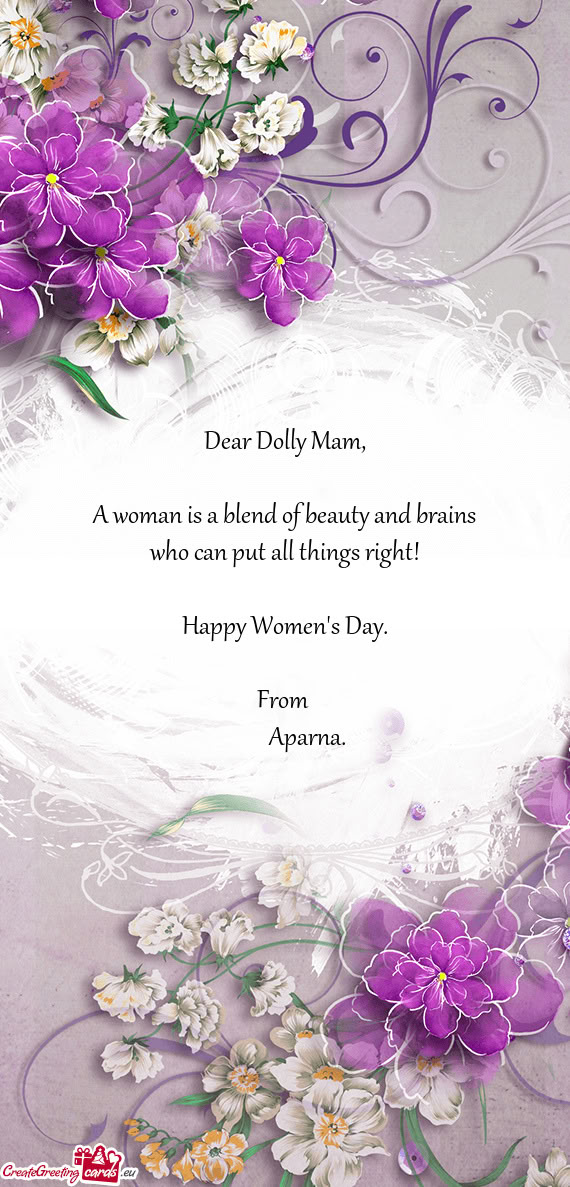 A woman is a blend of beauty and brains who can put all things right!  Happy Women