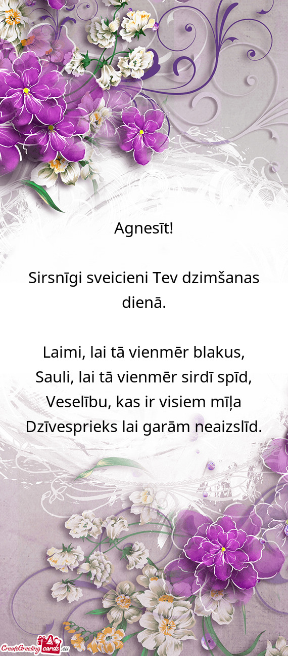 Agnesīt!
 
 Sirsnīgi sveicieni Tev dzimšanas dienā