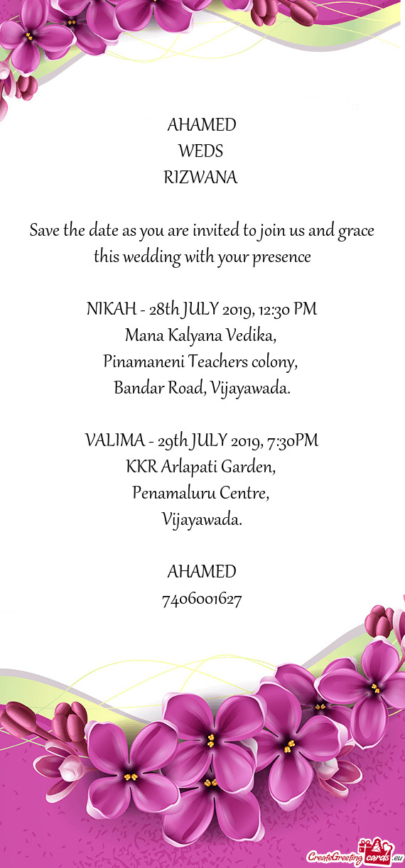 AHAMED
 WEDS 
 RIZWANA 
 
 Save the date as you are invited to join us and grace this wedding with y