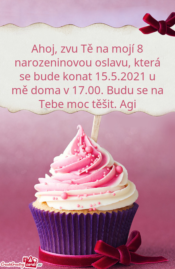 Ahoj, zvu Tě na mojí 8 narozeninovou oslavu, která se bude konat 15.5.2021 u mě doma v 17.00. Bu