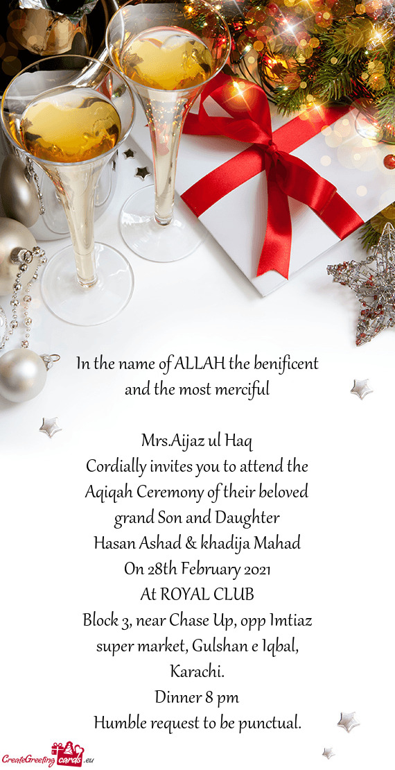 Aijaz ul Haq
 Cordially invites you to attend the Aqiqah Ceremony of their beloved grand Son and Dau