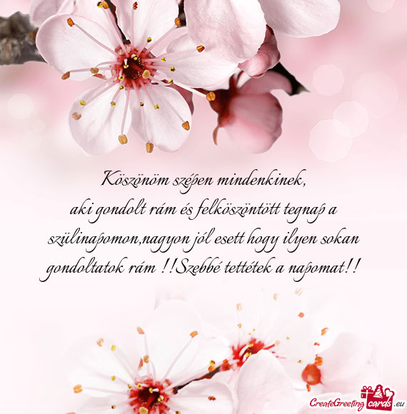 Aki gondolt rám és felköszöntött tegnap a szülinapomon,nagyon jól esett hogy ilyen sokan gond