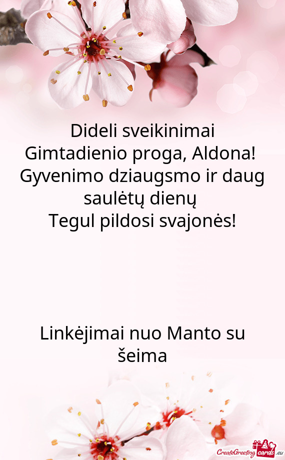 Aldona! 
 Gyvenimo dziaugsmo ir daug saulėtų dienų 
 Tegul pildosi svajonės!
 
 
 
 
 Linkėjim