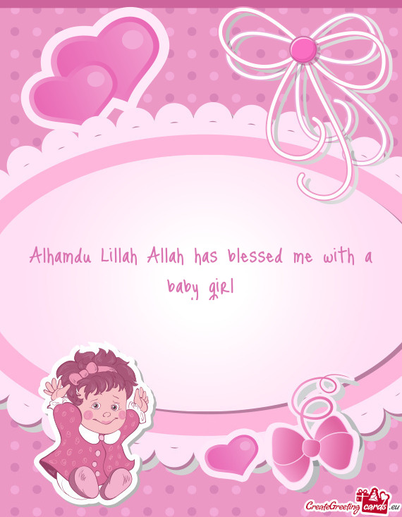 Alhamdu Lillah Allah has blessed me with a baby girl