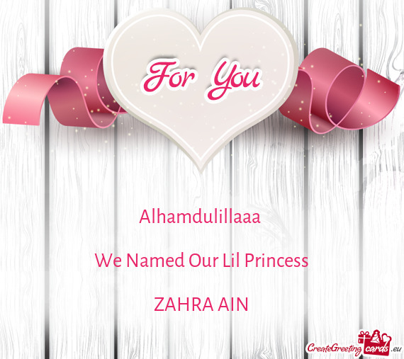 Alhamdulillaaa 
 
 We Named Our Lil Princess
 
 ZAHRA AIN