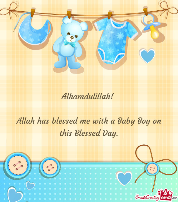 Alhamdulillah!     Allah has blessed me with a Baby Boy on