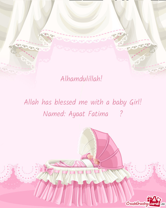 Alhamdulillah!     Allah has blessed me with a baby Girl!