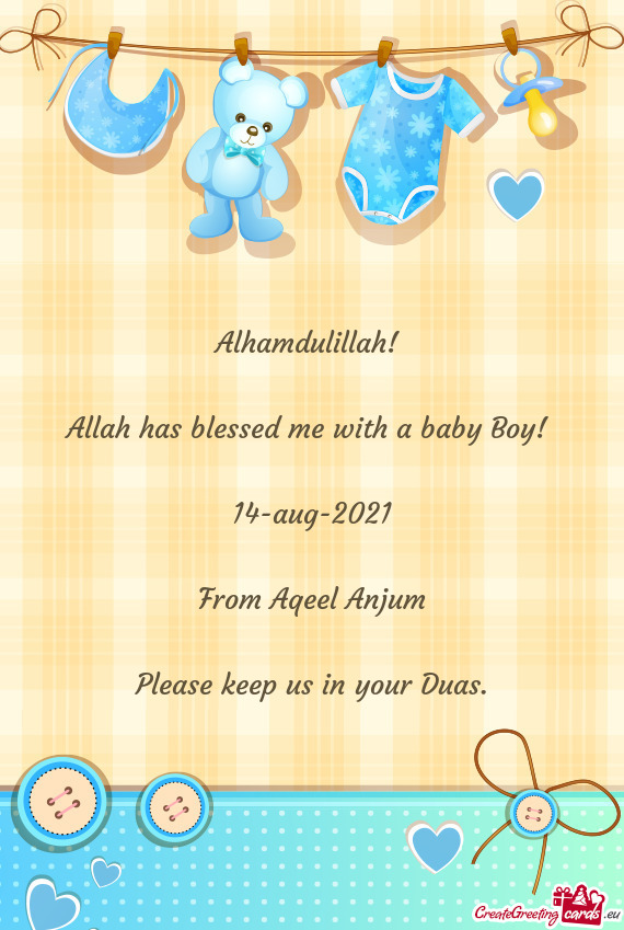 Alhamdulillah! 
 
 Allah has blessed me with a baby Boy! 
 
 14-aug-2021
 
 From Aqeel Anjum
 
 Plea