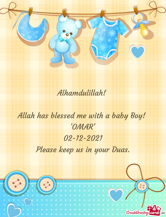 Alhamdulillah! 
 
 Allah has blessed me with a baby Boy! 
 "OMAR"
 02-12-2021
 Please keep us in you