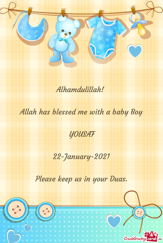 Alhamdulillah! 
 
 Allah has blessed me with a baby Boy
 
 YOUSAF
 
 22-January-2021
 
 Please kee