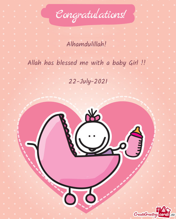 Alhamdulillah! 
 
 Allah has blessed me with a baby Girl !! 
 
 22-July-2021