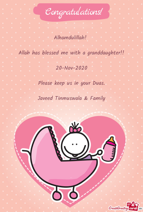 Alhamdulillah! 
 
 Allah has blessed me with a granddaughter!!
 
 20-Nov-2020
 
 Please keep us in y