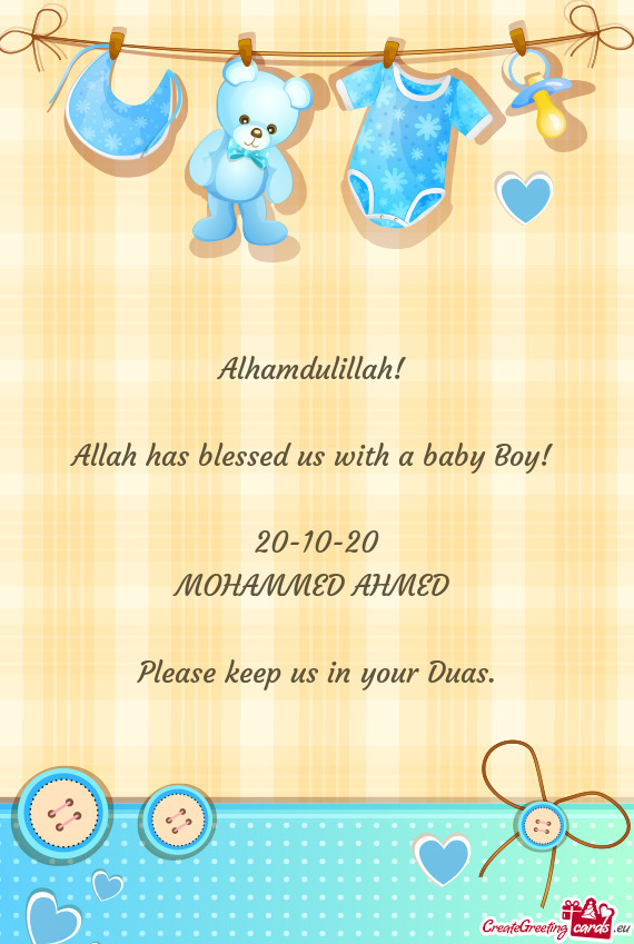 Alhamdulillah! 
 
 Allah has blessed us with a baby Boy! 
 
 20-10-20
 MOHAMMED AHMED 
 
 Please kee