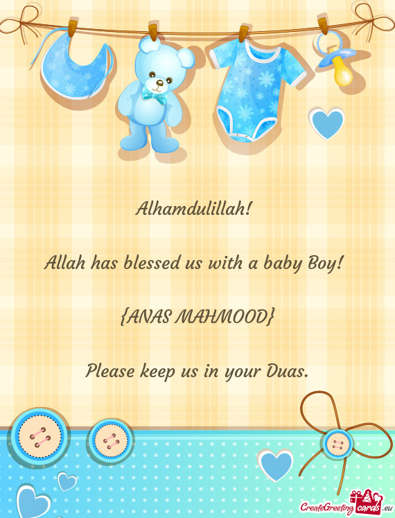 Alhamdulillah! 
 
 Allah has blessed us with a baby Boy! 
 
 {ANAS MAHMOOD}
 
 Please keep us in you