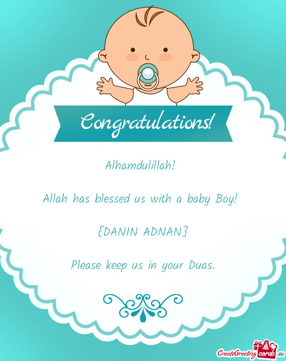 Alhamdulillah! 
 
 Allah has blessed us with a baby Boy! 
 
 {DANIN ADNAN}
 
 Please keep us in your