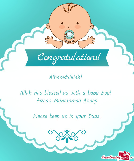 Alhamdulillah! 
 
 Allah has blessed us with a baby Boy! 
 Aizaan Muhammad Anoop
 
 Please keep us i