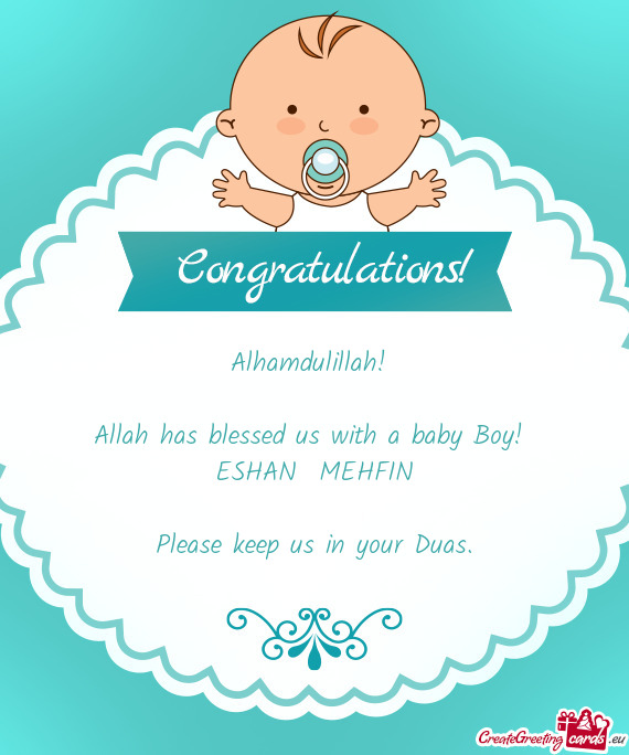 Alhamdulillah! 
 
 Allah has blessed us with a baby Boy! 
 ESHAN MEHFIN
 
 Please keep us in your D