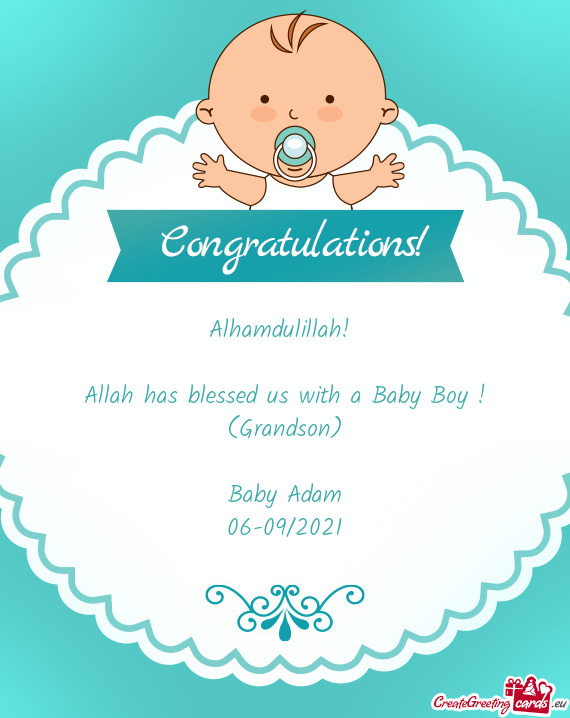 Alhamdulillah! 
 
 Allah has blessed us with a Baby Boy !
 (Grandson)
 
 Baby Adam
 06-09/2021