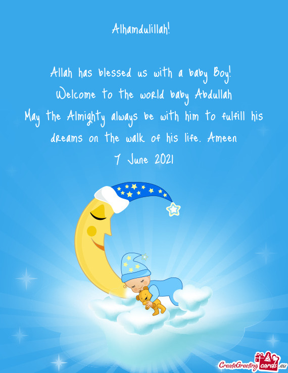 Alhamdulillah! 
 
 Allah has blessed us with a baby Boy! 
 Welcome to the world baby Abdullah
 May t