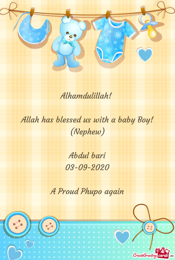 Alhamdulillah! 
 
 Allah has blessed us with a baby Boy! (Nephew)
 
 Abdul bari
 03-09-2020
 
 A Pro