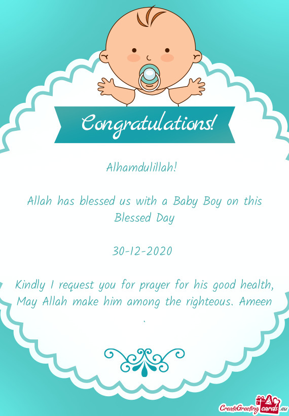 Alhamdulillah! 
 
 Allah has blessed us with a Baby Boy on this Blessed Day
 
 30-12-2020 
 
 Kindly