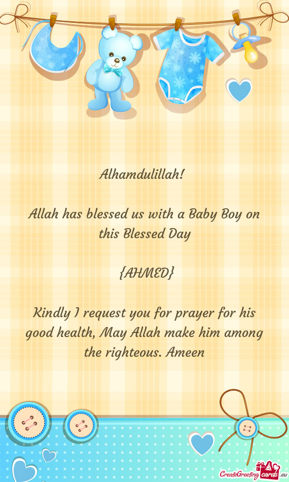 Alhamdulillah! 
 
 Allah has blessed us with a Baby Boy on this Blessed Day
 
 {AHMED}
 
 Kindly I