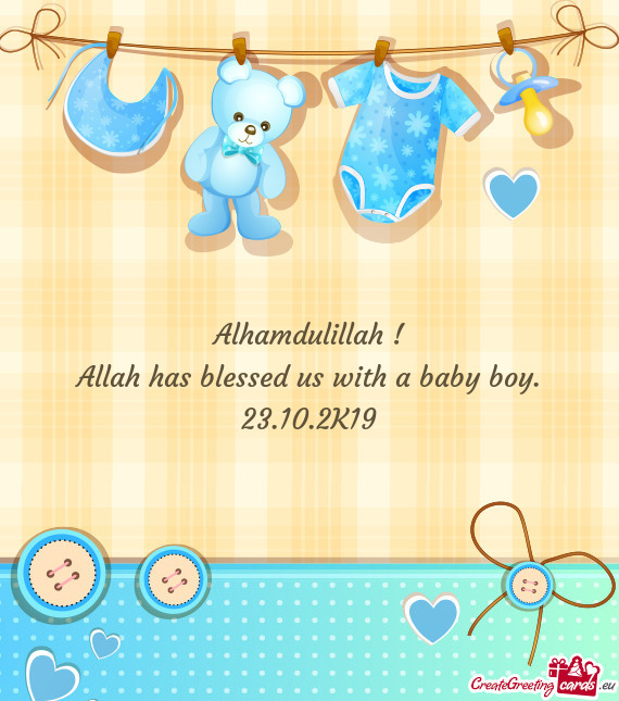 Alhamdulillah !  Allah has blessed us with a baby boy.