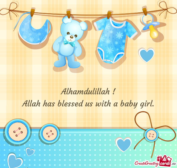 Alhamdulillah !  Allah has blessed us with a baby girl.