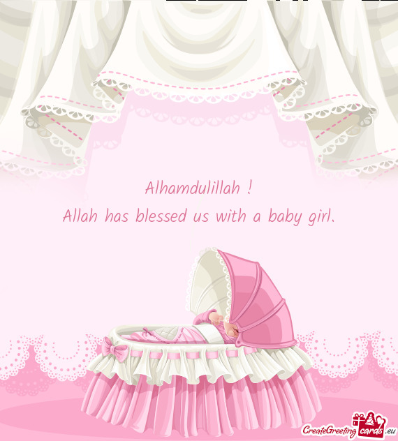 Alhamdulillah !  Allah has blessed us with a baby girl.