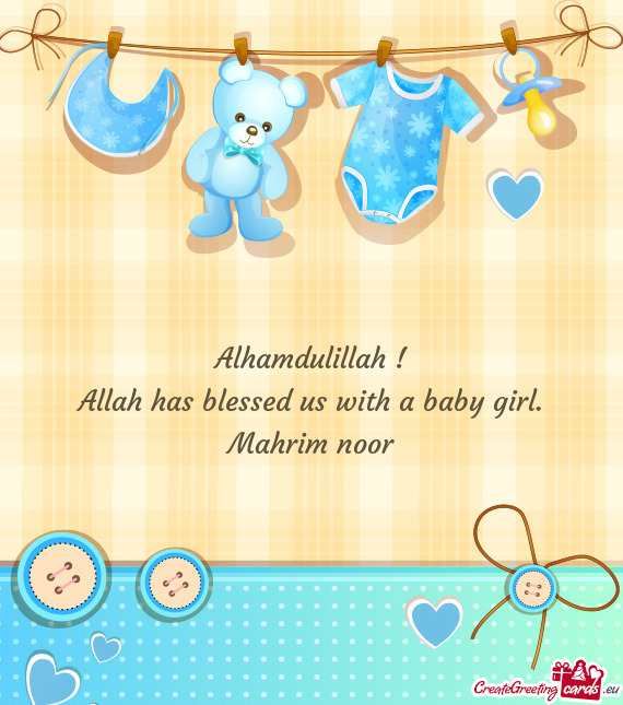 Alhamdulillah !  Allah has blessed us with a baby girl.