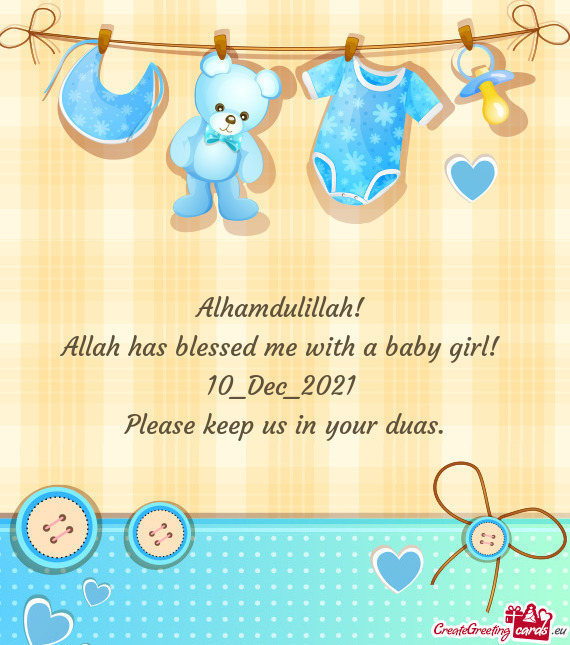 Alhamdulillah! 
 Allah has blessed me with a baby girl! 
 10_Dec_2021 
 Please keep us in your duas