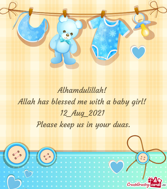 Alhamdulillah! 
 Allah has blessed me with a baby girl! 
 12_Aug_2021 
 Please keep us in your duas