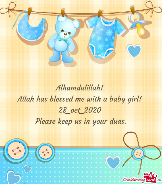 Alhamdulillah! 
 Allah has blessed me with a baby girl! 
 28_oct_2020 
 Please keep us in your duas