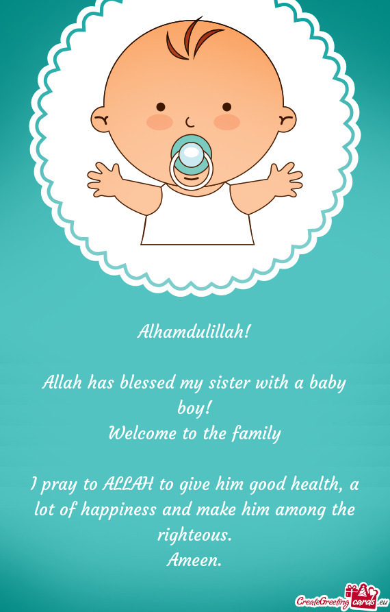 Alhamdulillah!
 
 Allah has blessed my sister with a baby boy!
 Welcome to the family
 
 I pray to A