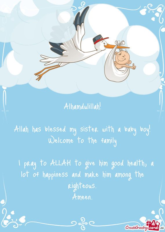 Alhamdulillah!
 
 Allah has blessed my sister with a baby boy!
 Welcome to the family
 
 I pray to