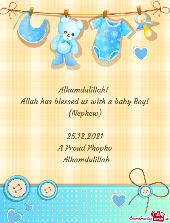 Alhamdulillah! 
 Allah has blessed us with a baby Boy! (Nephew)
 
 25