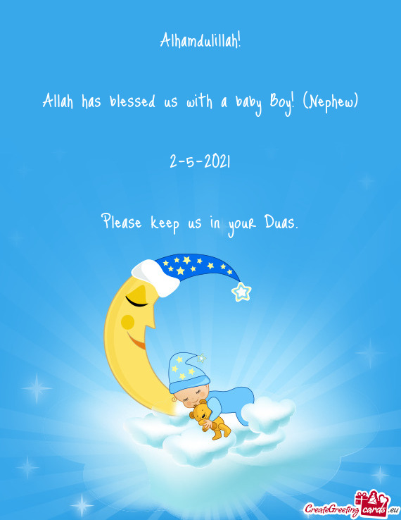 Alhamdulillah!
 
 Allah has blessed us with a baby Boy! (Nephew)
 
 2-5-2021
 
 Please keep us in yo