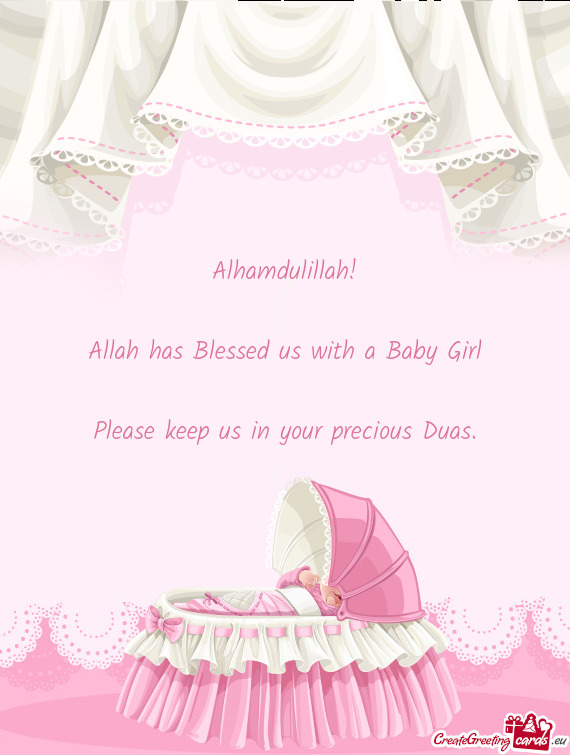 Alhamdulillah!
 
 Allah has Blessed us with a Baby Girl
 
 Please keep us in your precious Duas