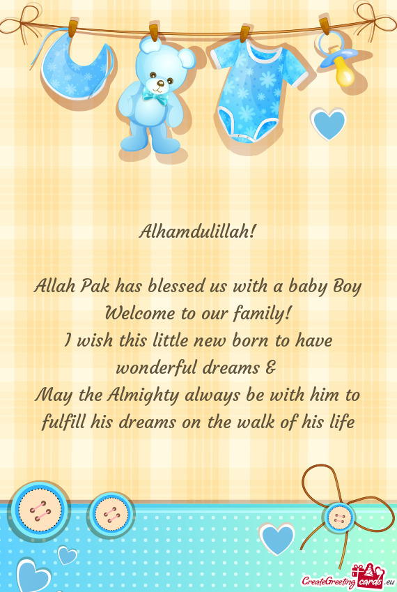 Alhamdulillah!
 
 Allah Pak has blessed us with a baby Boy
 Welcome to our family!
 I wish this litt