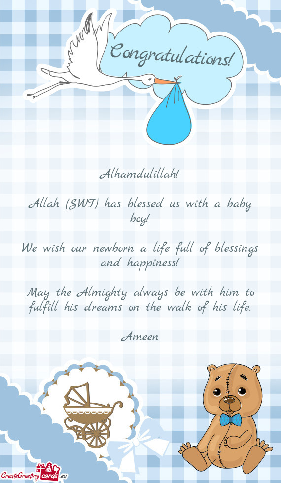 Alhamdulillah!
 
 Allah (SWT) has blessed us with a baby boy!
 
 We wish our newborn a life full of