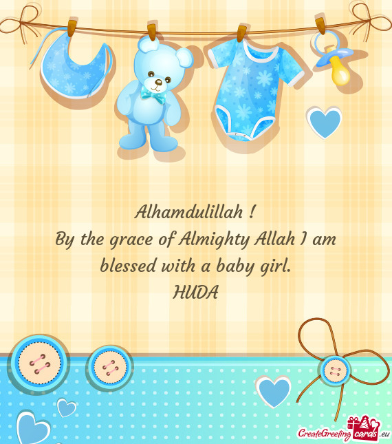 Alhamdulillah !
 By the grace of Almighty Allah I am blessed with a baby girl