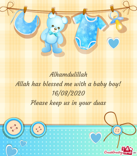 Alhamdulillah
 Allah has blessed me with a baby boy!
 16/08/2020
 Please keep us in your duas