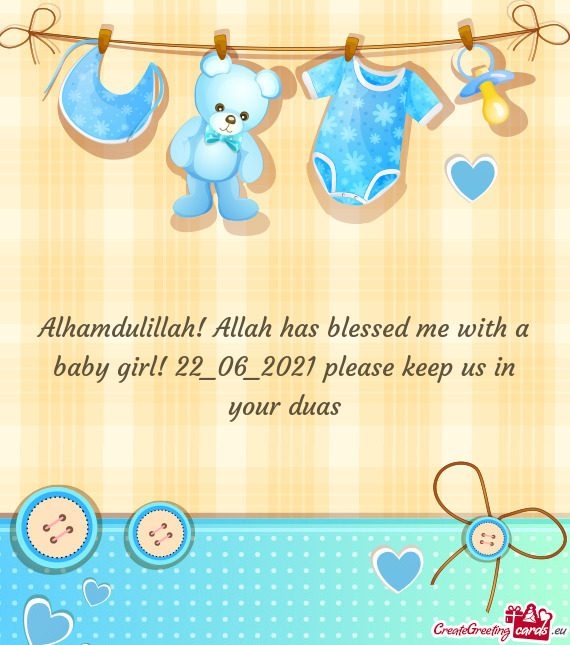 Alhamdulillah! Allah has blessed me with a baby girl! 22_06_2021 please keep us in your duas